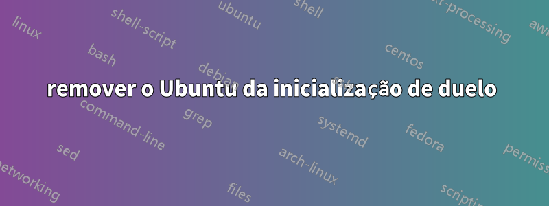 remover o Ubuntu da inicialização de duelo