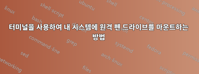 터미널을 사용하여 내 시스템에 원격 펜 드라이브를 마운트하는 방법