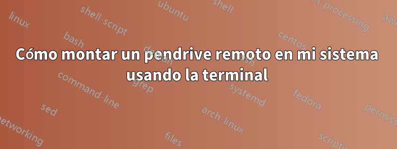 Cómo montar un pendrive remoto en mi sistema usando la terminal