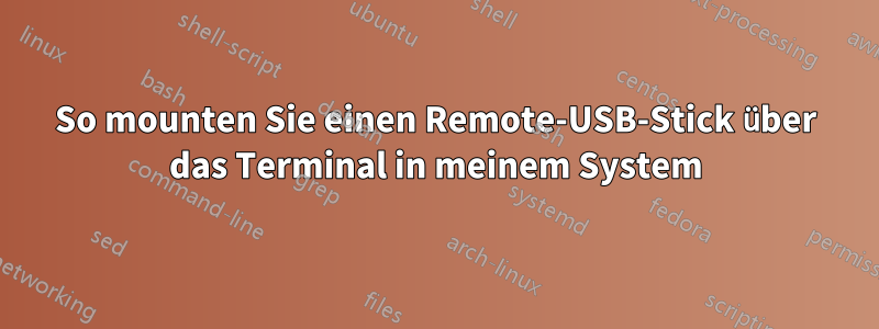 So mounten Sie einen Remote-USB-Stick über das Terminal in meinem System