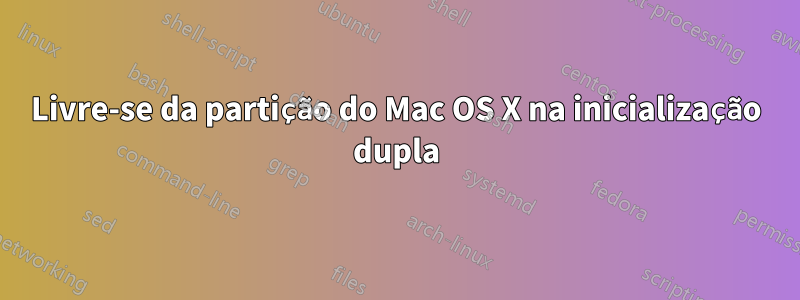 Livre-se da partição do Mac OS X na inicialização dupla