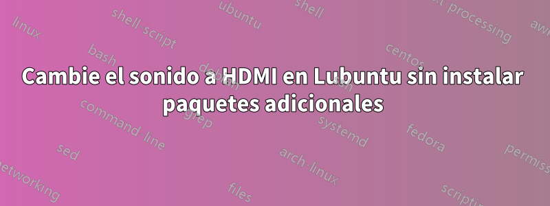 Cambie el sonido a HDMI en Lubuntu sin instalar paquetes adicionales