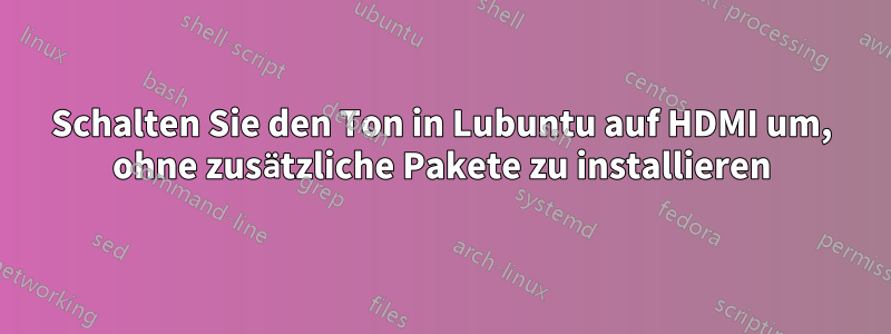 Schalten Sie den Ton in Lubuntu auf HDMI um, ohne zusätzliche Pakete zu installieren