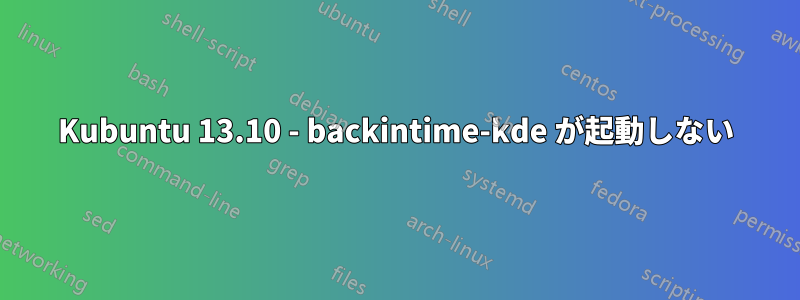 Kubuntu 13.10 - backintime-kde が起動しない