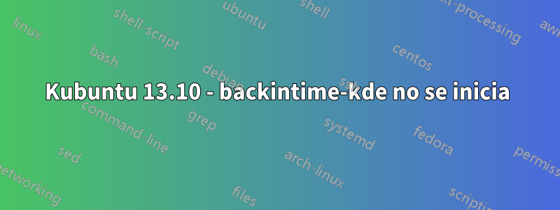 Kubuntu 13.10 - backintime-kde no se inicia