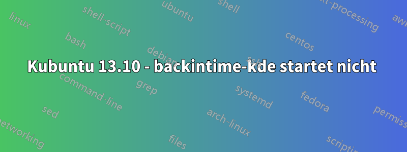 Kubuntu 13.10 - backintime-kde startet nicht