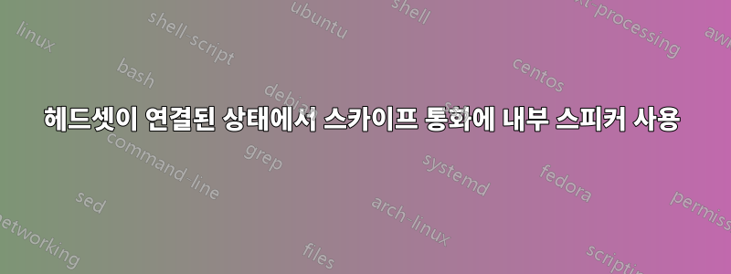 헤드셋이 연결된 상태에서 스카이프 통화에 내부 스피커 사용