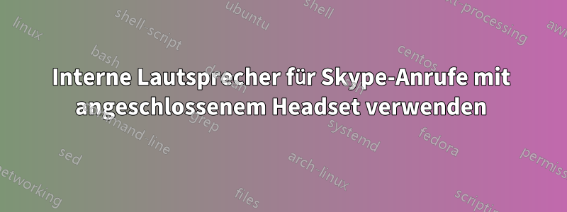 Interne Lautsprecher für Skype-Anrufe mit angeschlossenem Headset verwenden