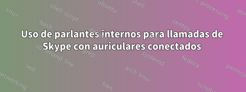 Uso de parlantes internos para llamadas de Skype con auriculares conectados