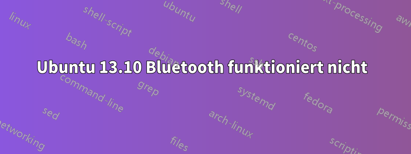 Ubuntu 13.10 Bluetooth funktioniert nicht 