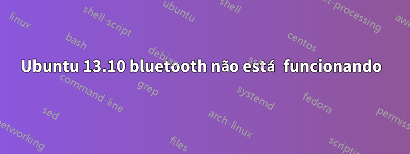 Ubuntu 13.10 bluetooth não está funcionando 