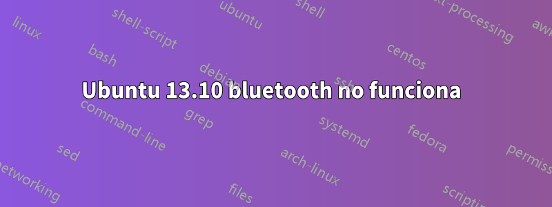 Ubuntu 13.10 bluetooth no funciona 