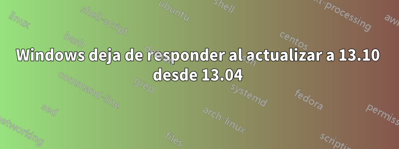 Windows deja de responder al actualizar a 13.10 desde 13.04