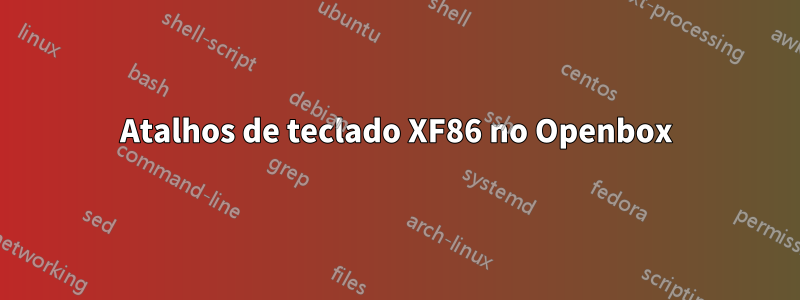 Atalhos de teclado XF86 no Openbox