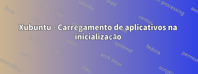 Xubuntu - Carregamento de aplicativos na inicialização