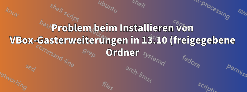 Problem beim Installieren von VBox-Gasterweiterungen in 13.10 (freigegebene Ordner)
