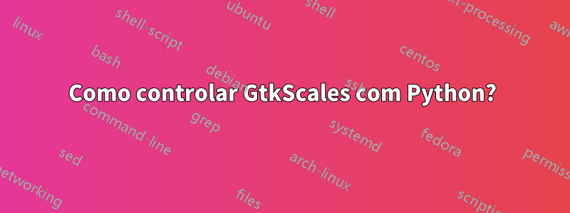 Como controlar GtkScales com Python?