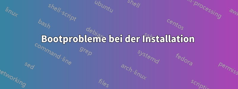 Bootprobleme bei der Installation