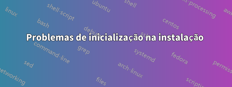 Problemas de inicialização na instalação