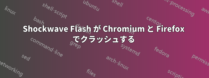 Shockwave Flash が Chromium と Firefox でクラッシュする