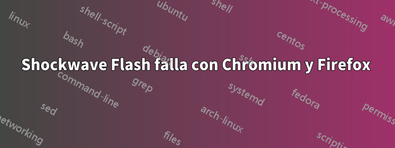 Shockwave Flash falla con Chromium y Firefox