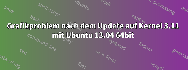 Grafikproblem nach dem Update auf Kernel 3.11 mit Ubuntu 13.04 64bit