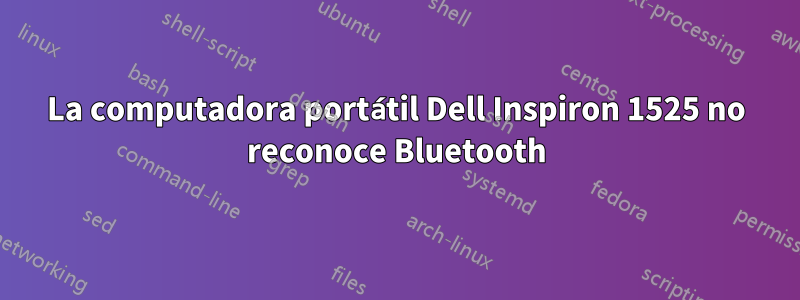 La computadora portátil Dell Inspiron 1525 no reconoce Bluetooth