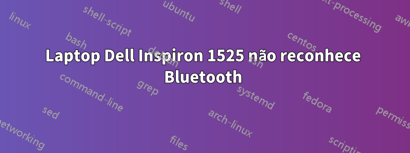 Laptop Dell Inspiron 1525 não reconhece Bluetooth