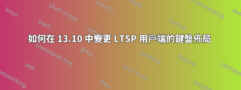 如何在 13.10 中變更 LTSP 用戶端的鍵盤佈局