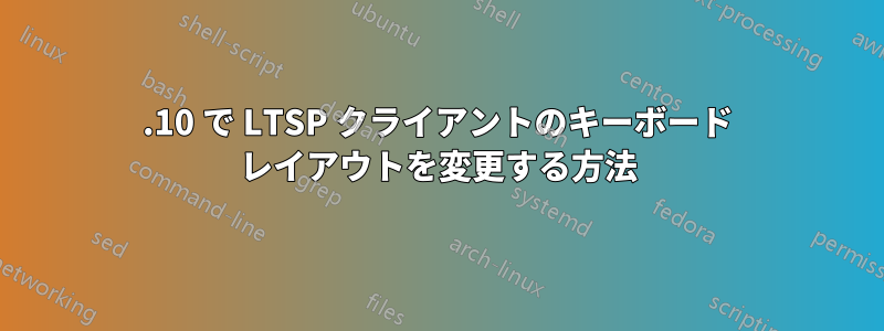 13.10 で LTSP クライアントのキーボード レイアウトを変更する方法