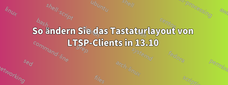 So ändern Sie das Tastaturlayout von LTSP-Clients in 13.10