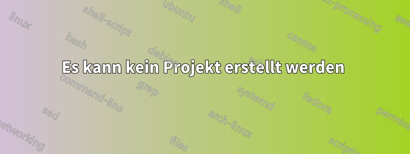 Es kann kein Projekt erstellt werden