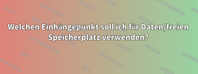 Welchen Einhängepunkt soll ich für Daten/freien Speicherplatz verwenden?