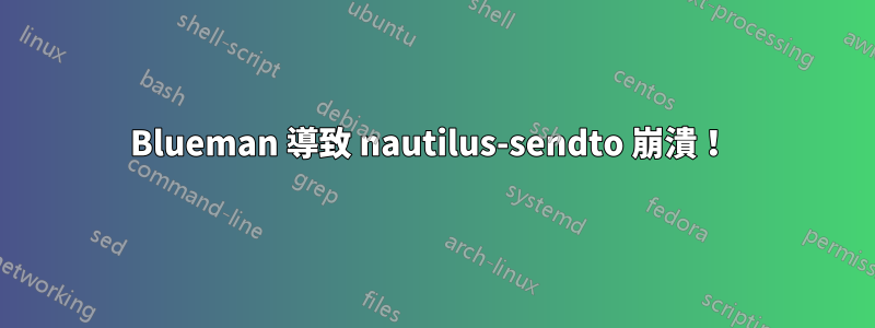 Blueman 導致 nautilus-sendto 崩潰！ 