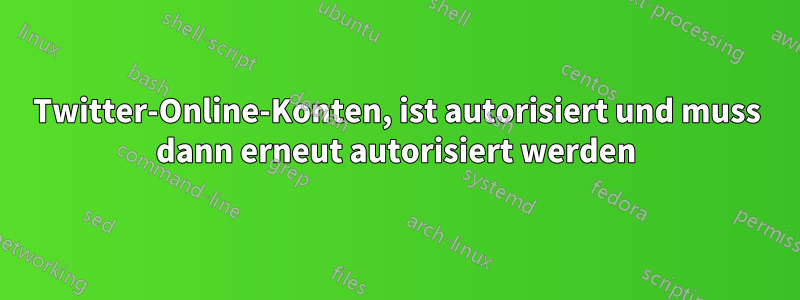 Twitter-Online-Konten, ist autorisiert und muss dann erneut autorisiert werden