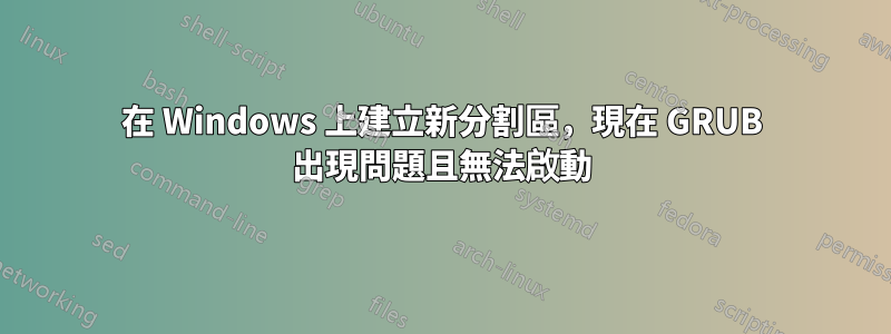 在 Windows 上建立新分割區，現在 GRUB 出現問題且無法啟動