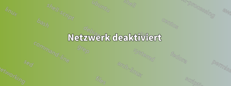 Netzwerk deaktiviert