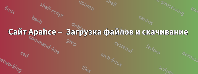 Сайт Apahce — Загрузка файлов и скачивание