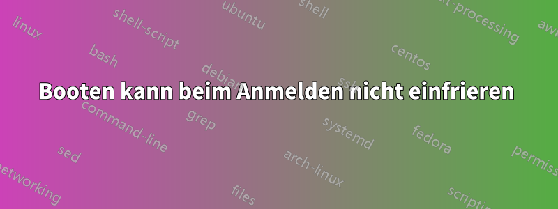 Booten kann beim Anmelden nicht einfrieren