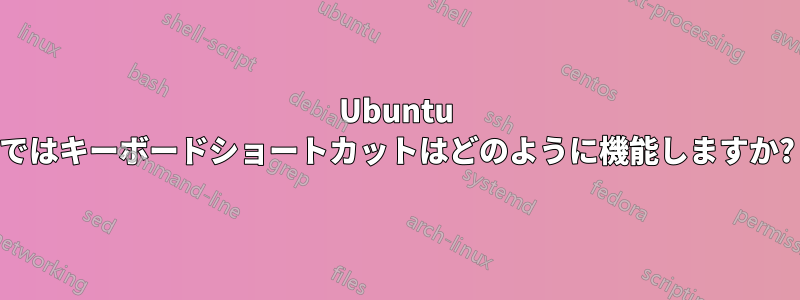 Ubuntu ではキーボードショートカットはどのように機能しますか?