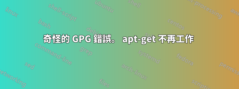 奇怪的 GPG 錯誤。 apt-get 不再工作