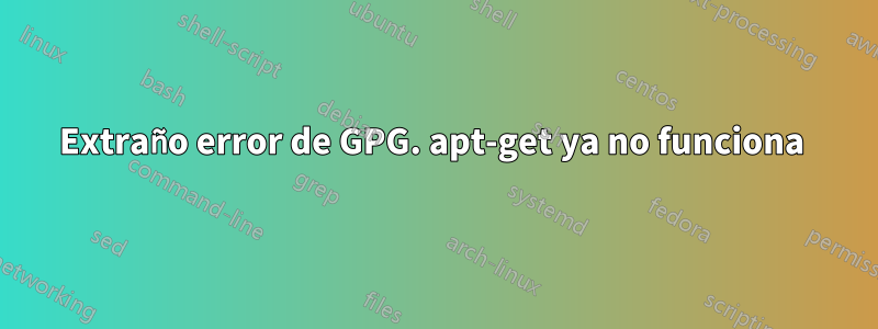 Extraño error de GPG. apt-get ya no funciona 