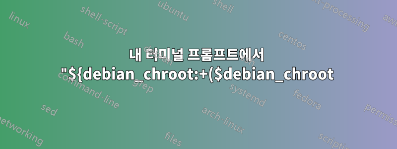 내 터미널 프롬프트에서 "${debian_chroot:+($debian_chroot)}"는 무엇을 합니까?