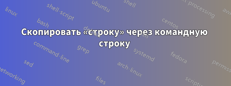 Скопировать «строку» через командную строку