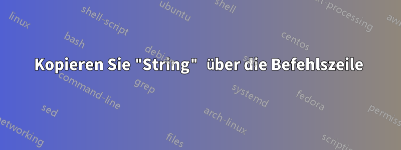 Kopieren Sie "String" über die Befehlszeile