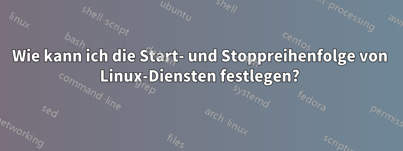 Wie kann ich die Start- und Stoppreihenfolge von Linux-Diensten festlegen?