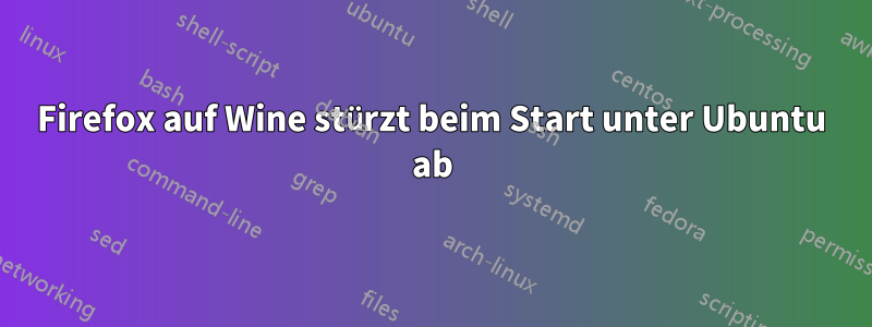 Firefox auf Wine stürzt beim Start unter Ubuntu ab