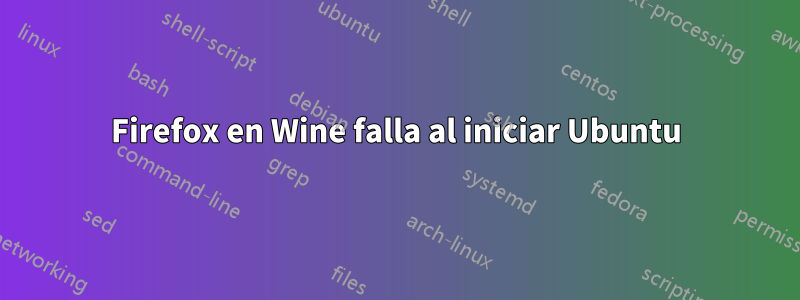 Firefox en Wine falla al iniciar Ubuntu