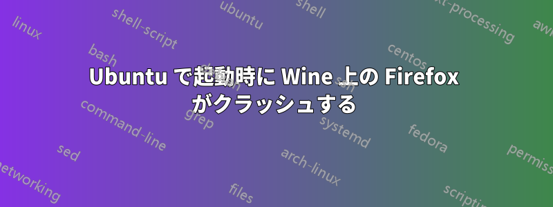 Ubuntu で起動時に Wine 上の Firefox がクラッシュする