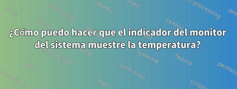 ¿Cómo puedo hacer que el indicador del monitor del sistema muestre la temperatura?